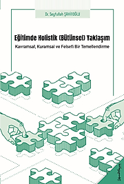 EĞİTİMDE HOLİSTİK (BÜTÜNSEL) YAKLAŞIM -KAVRAMSAL, KURAMSAL VE FELSEFİ BİR TEMELLENDİRME