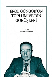EROL GÜNGÖR’ÜN TOPLUM VE DİN GÖRÜŞLERİ