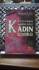 Uydurma Hadislerle Kadın Aleyhtarlığı   Mustafa Çelik - Ölçü Yayınları